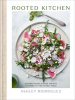 Rooted Kitchen: 75 Seasonal Recipes, Stories, and Invitations to Connect to Earth