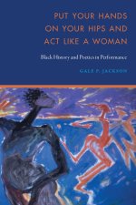 Put Your Hands on Your Hips and Act Like a Woman – Black History and Poetics in Performance
