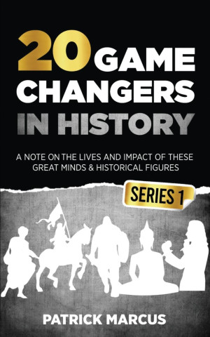 20 Game Changers In History (Series 1); A Note on the Lives and Impact of these Great Minds & Historical Figures (Edison, Freud, Mozart, Joan Of Arc,