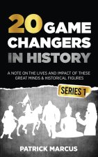 20 Game Changers In History (Series 1); A Note on the Lives and Impact of these Great Minds & Historical Figures (Edison, Freud, Mozart, Joan Of Arc,