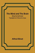 The Mind and the Brain; Being the Authorised Translation of L'Âme et le Corps