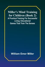 Miller's Mind training for children (Book 2) ; A practical training for successful living; Educational games that train the senses