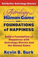 Astrology and the Human Game Book 1: Foundations of Happiness
