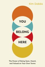 You Belong Here: The Power of Being Seen, Heard, and Valued on Your Own Terms