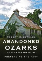 Abandoned Ozarks, Southwest Missouri: Preserving the Past