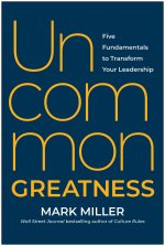 Uncommon Greatness: Five Fundamentals to Transform Your Leadership