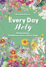 Every Day Holy: 60 Devotions to Ponder God's Gift of Time