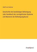 Geschichte der beständigen Befestigung oder Handbuch der vorzüglichsten Systeme und Manieren der Befestigungskunst