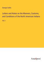 Letters and Notes on the Manners, Customs, and Conditions of the North American Indians