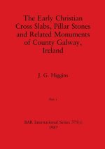 The Early Christian Cross Slabs, Pillar Stones and Related Monuments of County Galway, Ireland, Part i