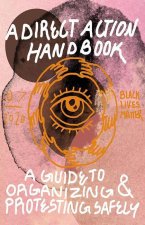 Direct Action Handbook: A Guide to Organizing & Protesting Safely: A Guide to Organizing & Protesting Safely