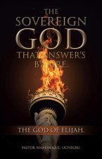 The Sovereign God That Answer's by Fire.: The God of Elijah.