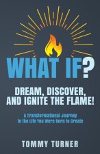 What If?: Dream, Discover, and Ignite the Flame!
