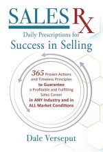 SalesRx - Daily Prescriptions for Success in Selling: 365 Proven Actions and Timeless Principles to Guarantee a Profitable and Fulfilling Sales Career