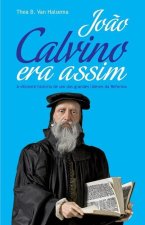 Jo?o Calvino Era Assim: A vibrante história de um dos grandes líderes da Reforma