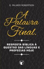 A Palavra Final: Resposta bíblica ? quest?o das línguas e profecias hoje