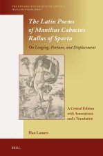 The Latin Poems of Manilius Cabacius Rallus of Sparta. on Longing, Fortune, and Displacement: A Critical Edition with Annotations and a Translation