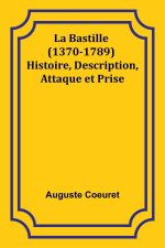 La Bastille (1370-1789) Histoire, Description, Attaque et Prise