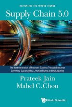 Supply Chain 5.0: The Next Generation of Business Success Through Customer Centricity, Sustainability & Human Rights and Digitization