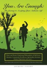 You Are Enough: the Journey to Accepting Your Authentic Self: Prose and Poetry Exploring Philosophies of Self-Love, Identity, Communit