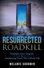 Resurrected Roadkill: Triumph over Tragedy and Awakening from the Unlived Life