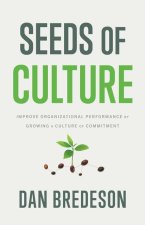 Seeds of Culture: Improve Organizational Performance by Growing a Culture of Commitment