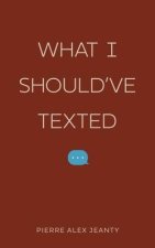 WHAT I SHOULDVE TEXTED