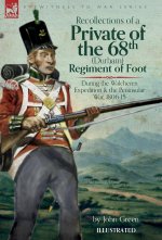 Recollections of a Private of the 68th (Durham) Regiment of Foot  During the Walcheren Expedition and the Peninsular War, 1806-15