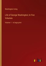 Life of George Washington; In Five Volumes