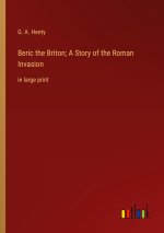 Beric the Briton; A Story of the Roman Invasion