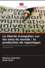 La liberté d'enqu?ter sur les sens du monde : la production de reportages