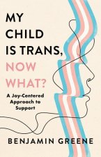 My Child is Trans, Now What?