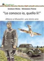 conosco io quello lì. Attacco a Mussolini: una storia vera