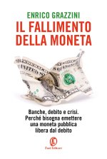 fallimento della moneta. Banche, debito e crisi. Perché bisogna emettere una moneta pubblica libera dal debito
