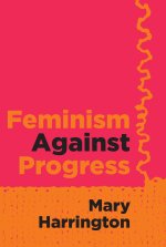 FEMINISM AGAINST PROGRESS