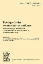 Poetique(s) des commentaires antiques: Actes du colloque international (Universite Charles de Gaulle-Lille 3, 17-19 novembre 2016)