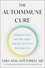 The Autoimmune Cure: Healing the Trauma and Other Triggers That Have Turned Your Body Against You