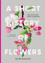 A Short History of Flowers: The Stories That Shape Our Gardens