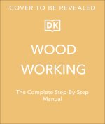 Woodworking: The Complete Step-By-Step Manual