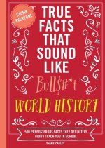 TRUE FACTS THAT SOUND LIKE BULLSHIT
