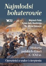 Najmłodsi bohaterowie Historia polskich dzieci X-XXI w.