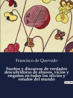 Sue?os y discursos de verdades descubridoras de abusos, vicios y enga?os en todos los oficios y estados del mundo