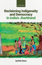 Reclaiming Indigeneity and Democracy in India's Jharkhand (Hardback)