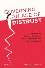 Governing in an Age of Distrust A Comparative Study of Politicians' Trust Perceptions and Why They Matter (Hardback)