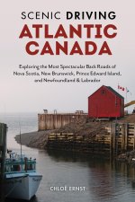 Scenic Driving Atlantic Canada: Exploring the Most Spectacular Back Roads of Nova Scotia, New Brunswick, Prince Edward Island, and Newfoundland & Labr