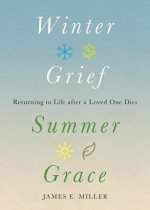 Winter Grief, Summer Grace: Returning to Life After a Loved One Dies