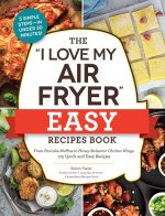 The I Love My Air Fryer Easy Recipes Book: From Pancake Muffins to Honey Balsamic Chicken Wings, 175 Quick and Easy Recipes