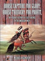 Horse Capture for Glory; Horse Thievery for Profit: Or, a Short History of Fleet Equines in the American West