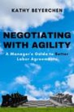 Negotiating With Agility: A Manager's Guide to Better Labor Agreements