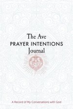 The Ave Prayer Intentions Journal: A Record of My Conversations with God